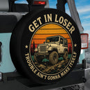 Get In Loser Trouble Ain't Gonna Make Itself Car Spare Tire Cover